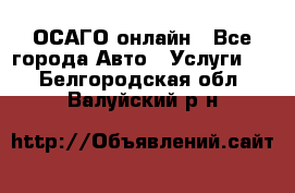 ОСАГО онлайн - Все города Авто » Услуги   . Белгородская обл.,Валуйский р-н